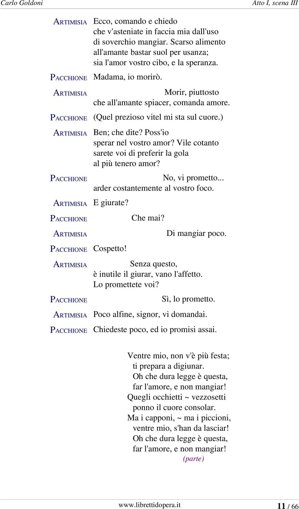 (Quel prezioso vitel mi sta sul cuore.) Ben; che dite? Poss'io sperar nel vostro amor? Vile cotanto sarete voi di preferir la gola al più tenero amor? No, vi prometto.