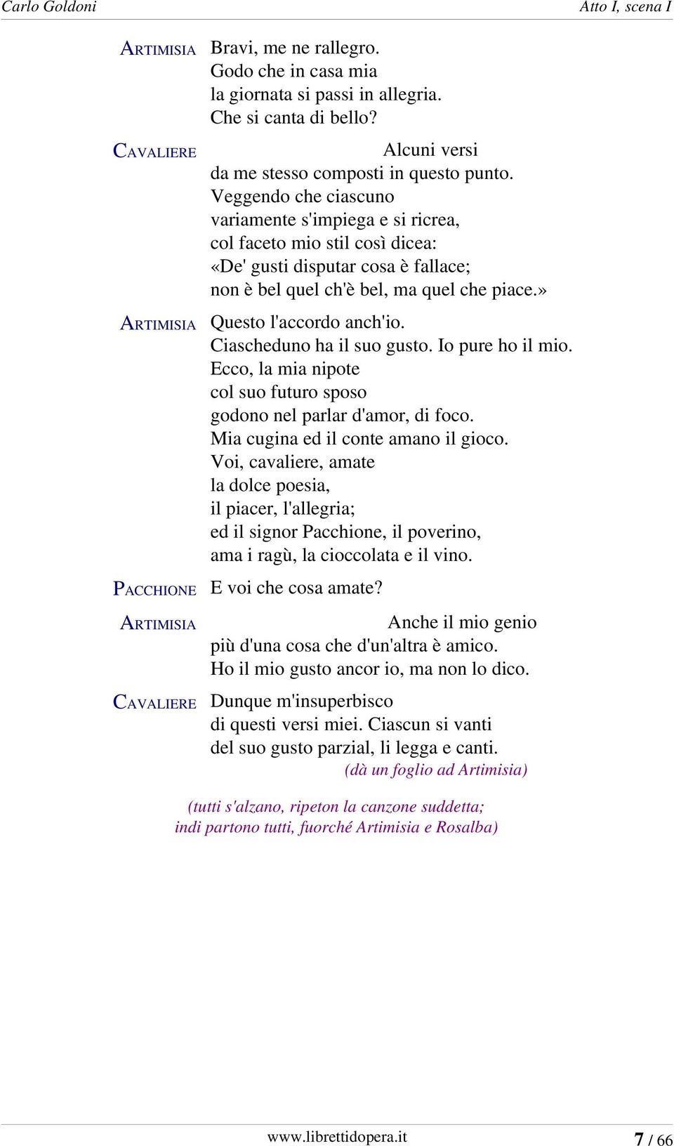 Ciascheduno ha il suo gusto. Io pure ho il mio. Ecco, la mia nipote col suo futuro sposo godono nel parlar d'amor, di foco. Mia cugina ed il conte amano il gioco.