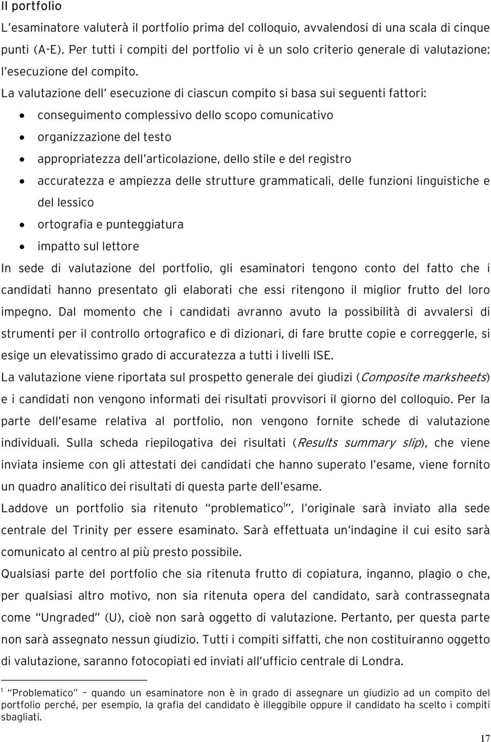 La valutazione dell esecuzione di ciascun compito si basa sui seguenti fattori: conseguimento complessivo dello scopo comunicativo organizzazione del testo appropriatezza dell articolazione, dello