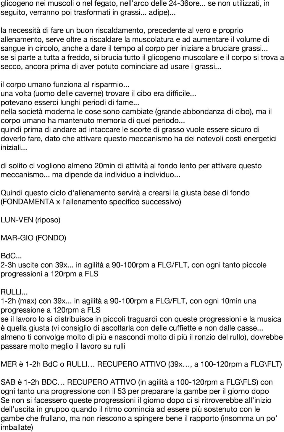 al corpo per iniziare a bruciare grassi... se si parte a tutta a freddo, si brucia tutto il glicogeno muscolare e il corpo si trova a secco, ancora prima di aver potuto cominciare ad usare i grassi.