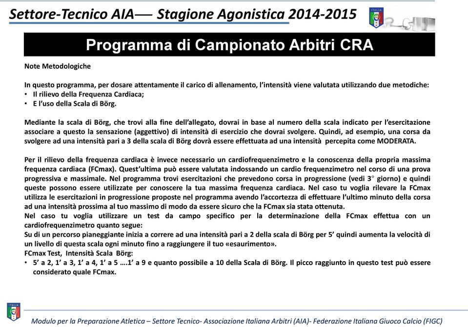 Mediante la scala di Börg, che trovi alla fine dell allegato, dovrai in base al numero della scala indicato per l esercitazione associare a questo la sensazione (aggettivo) di intensità di esercizio