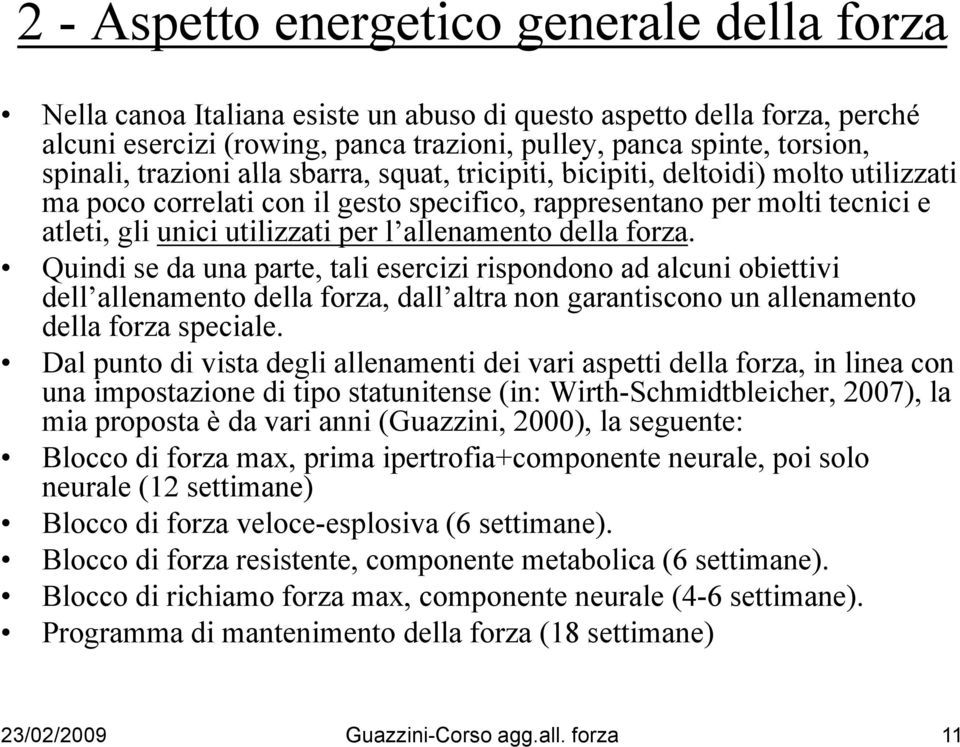 della forza. Quindi se da una parte, tali esercizi rispondono ad alcuni obiettivi dell allenamento della forza, dall altra non garantiscono un allenamento della forza speciale.