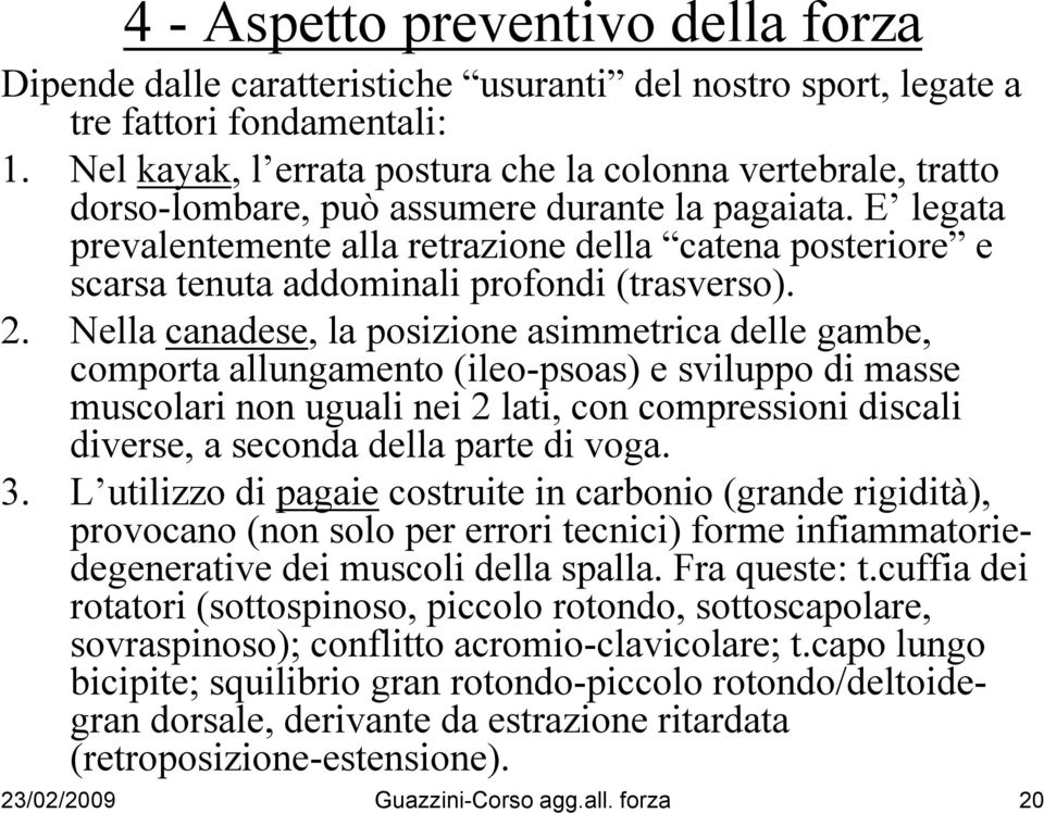 E legata prevalentemente alla retrazione della catena posteriore e scarsa tenuta addominali profondi (trasverso). 2.