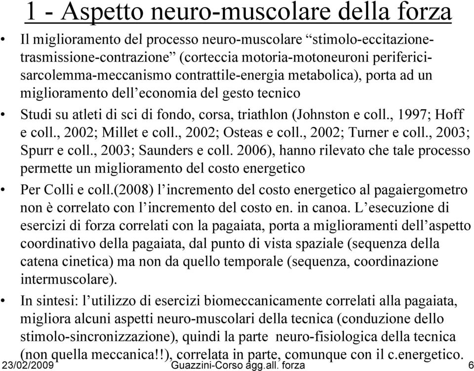 , 2002; Osteas e coll., 2002; Turner e coll., 2003; Spurr e coll., 2003; Saunders e coll. 2006), hanno rilevato che tale processo permette un miglioramento del costo energetico Per Colli e coll.