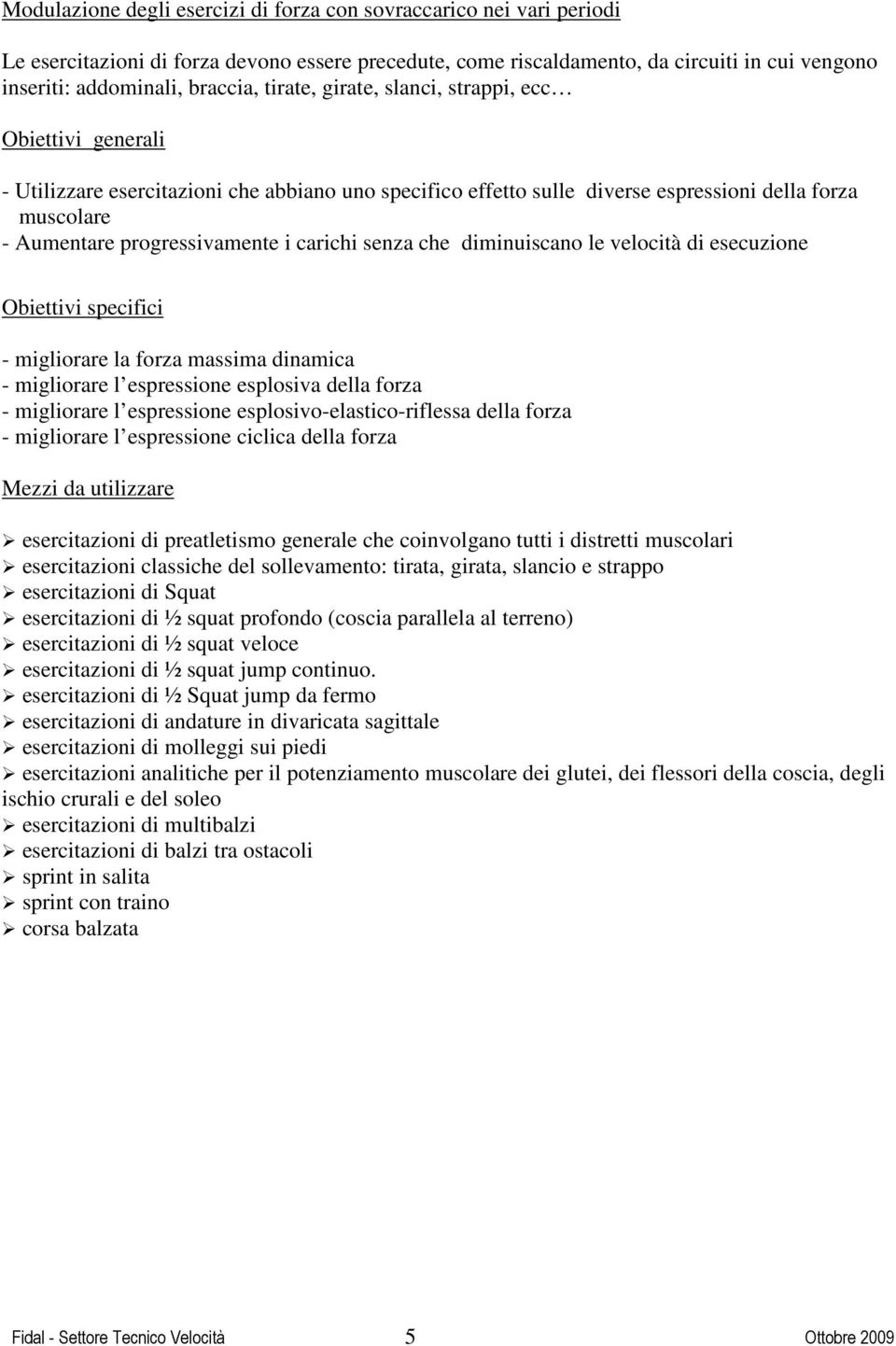 carichi senza che diminuiscano le velocità di esecuzione Obiettivi specifici - migliorare la forza massima dinamica - migliorare l espressione esplosiva della forza - migliorare l espressione