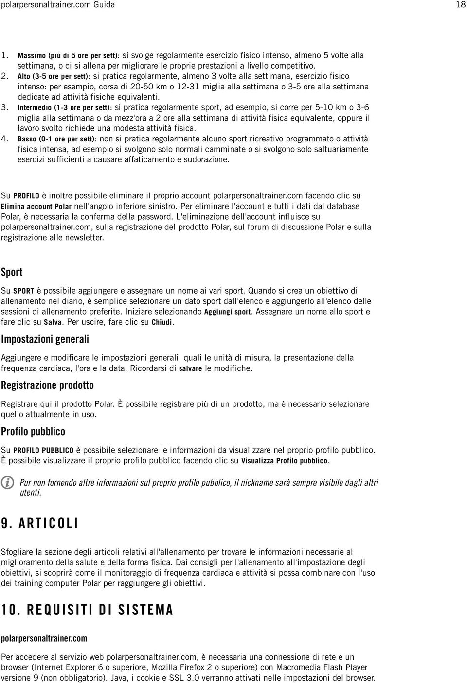 Alto (3-5 ore per sett): si pratica regolarmente, almeno 3 volte alla settimana, esercizio fisico intenso: per esempio, corsa di 20-50 km o 12-31 miglia alla settimana o 3-5 ore alla settimana