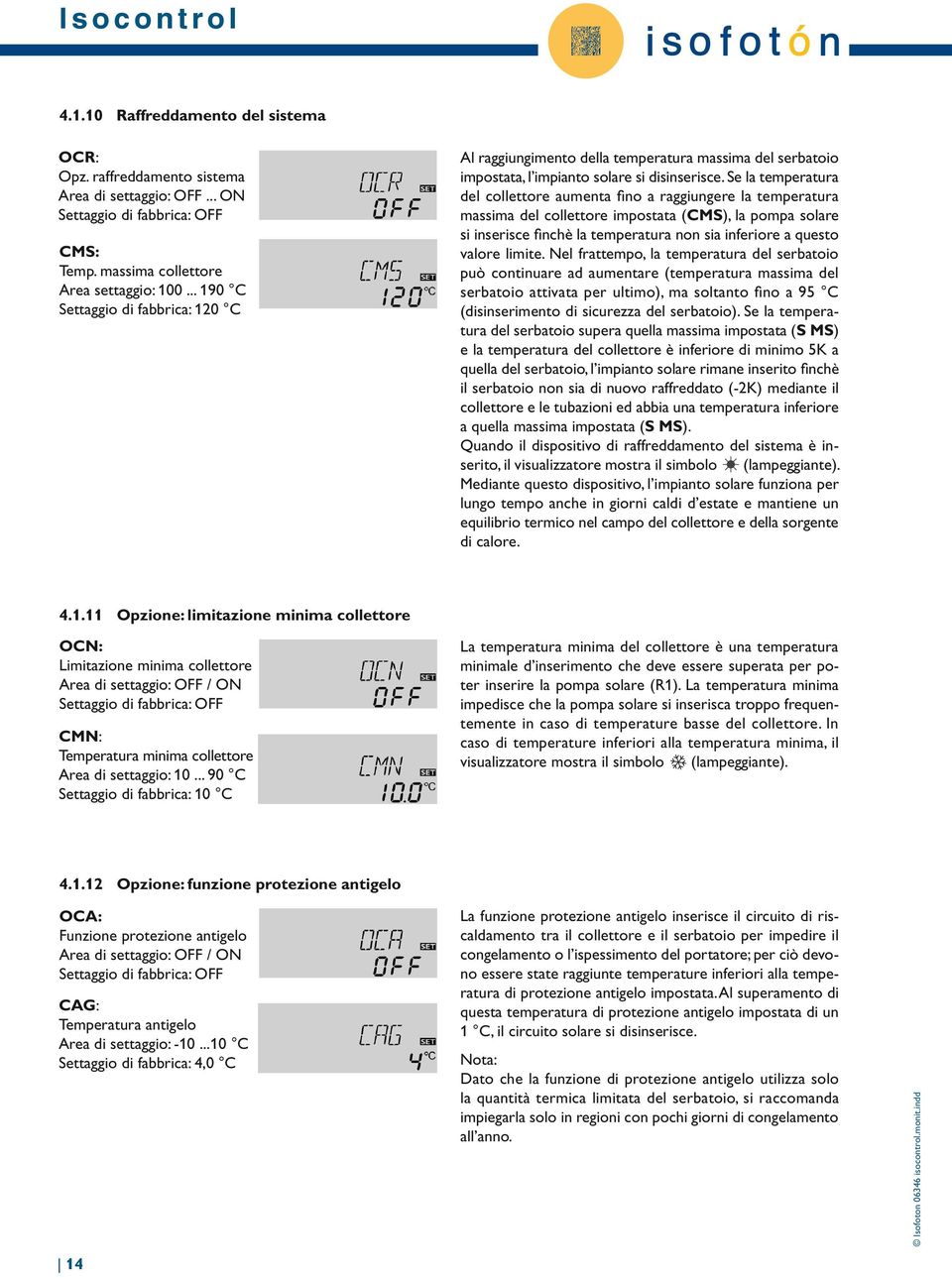 Se la temperatura del collettore aumenta fi a raggiungere la temperatura masma del collettore impostata (CMS), la pompa solare inserisce finchè la temperatura n a inferiore a questo valore limite.