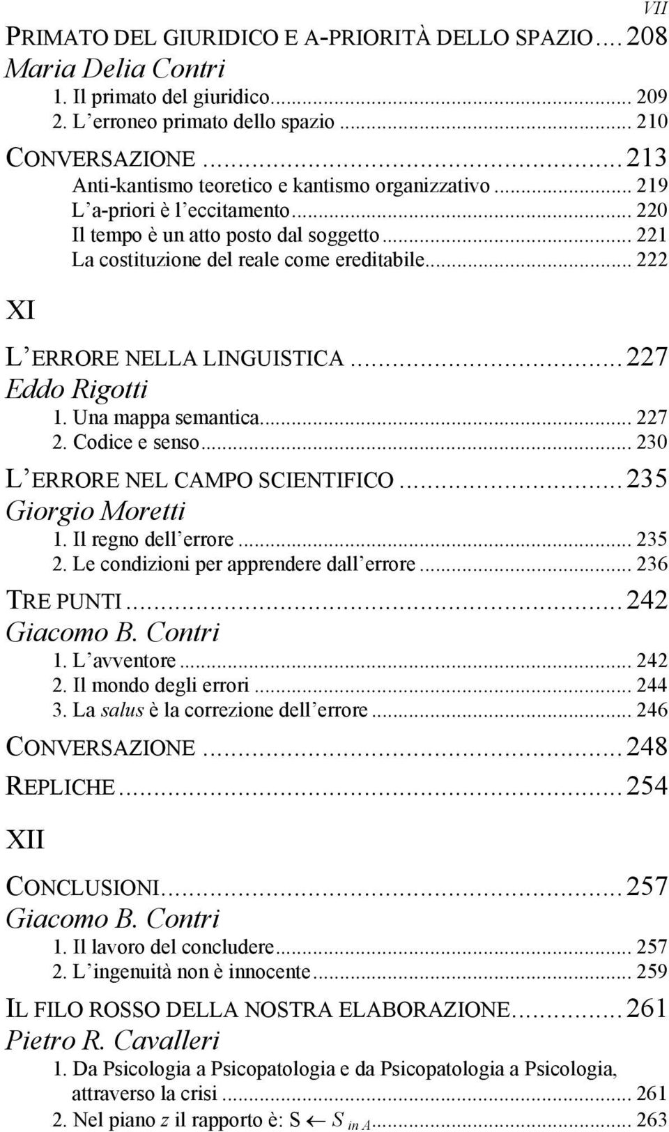 .. 222 XI L ERRORE NELLA LINGUISTICA...227 Eddo Rigotti 1. Una mappa semantica... 227 2. Codice e senso... 230 L ERRORE NEL CAMPO SCIENTIFICO...235 Giorgio Moretti 1. Il regno dell errore... 235 2.