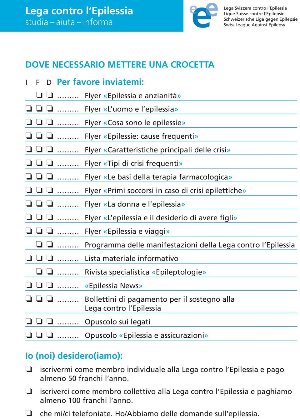 «Caratteristiche principali delle crisi» o o o Flyer «Tipi di crisi frequenti» o o o Flyer «Le basi della terapia farmacologica» o o o Flyer «Primi soccorsi in caso di crisi epilettiche» o o o Flyer