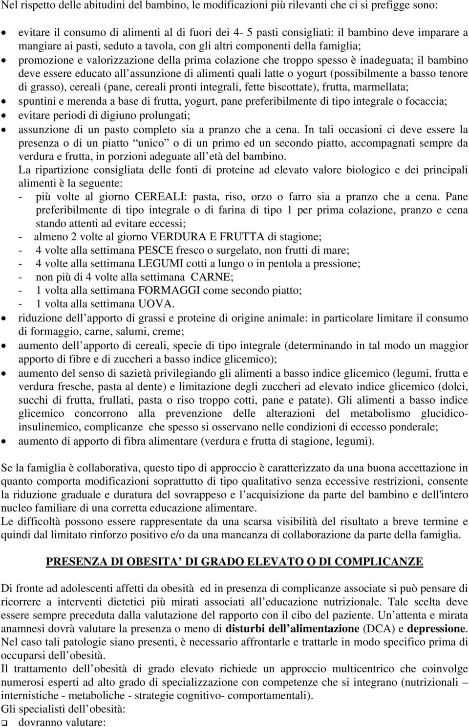 assunzione di alimenti quali latte o yogurt (possibilmente a basso tenore di grasso), cereali (pane, cereali pronti integrali, fette biscottate), frutta, marmellata; spuntini e merenda a base di