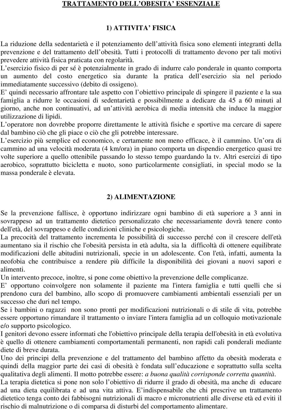 L esercizio fisico di per sé è potenzialmente in grado di indurre calo ponderale in quanto comporta un aumento del costo energetico sia durante la pratica dell esercizio sia nel periodo