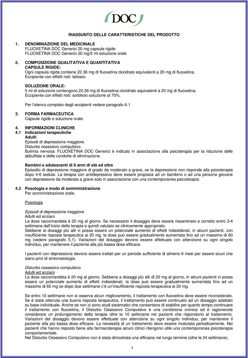 SOLUZIONE ORALE: 5 ml di soluzione contengono 22.36 mg di fluoxetina cloridrato equivalenti a 20 mg di fluoxetina. Eccipiente con effetti noti: sorbitolo soluzione al 70%.