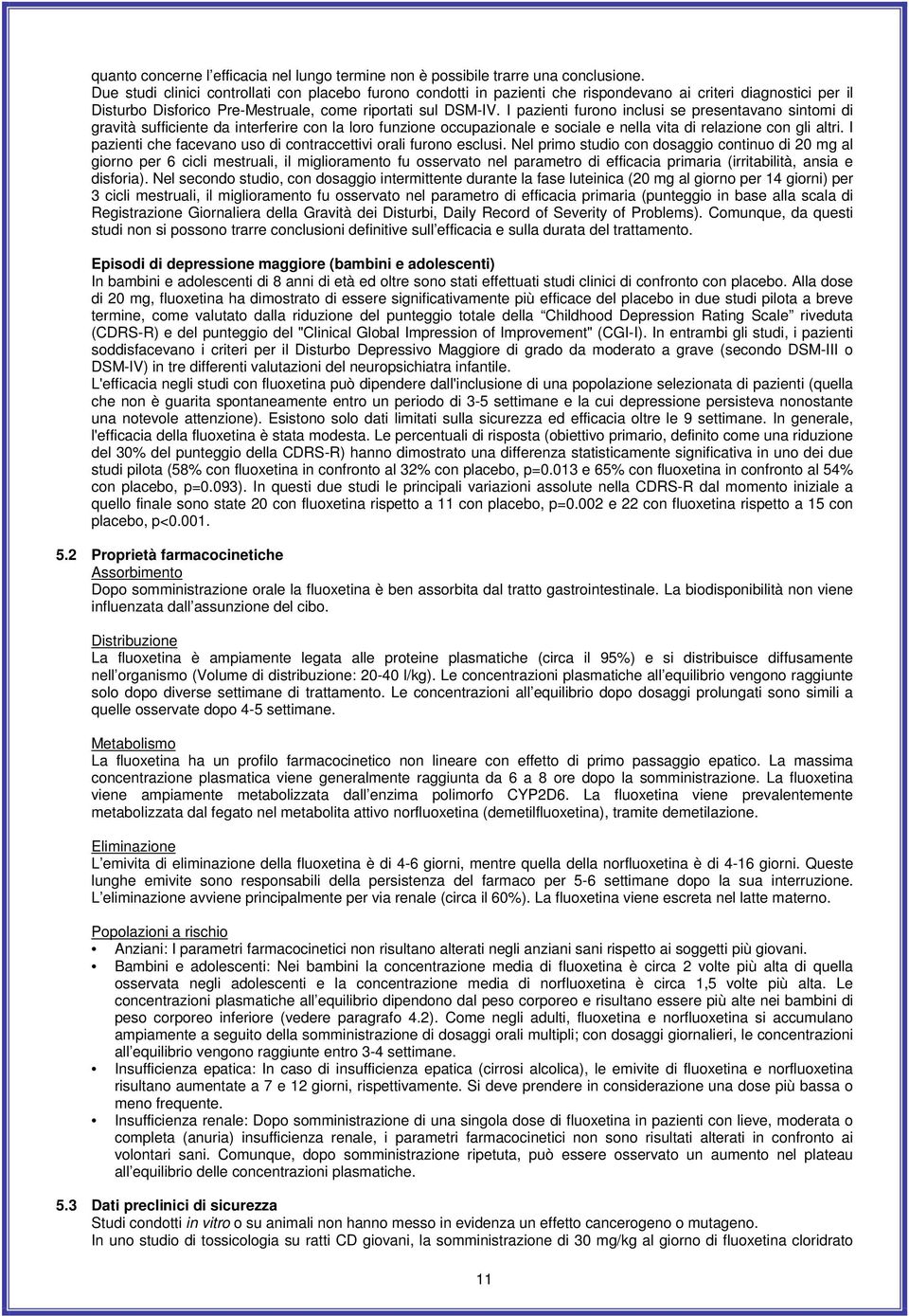 I pazienti furono inclusi se presentavano sintomi di gravità sufficiente da interferire con la loro funzione occupazionale e sociale e nella vita di relazione con gli altri.