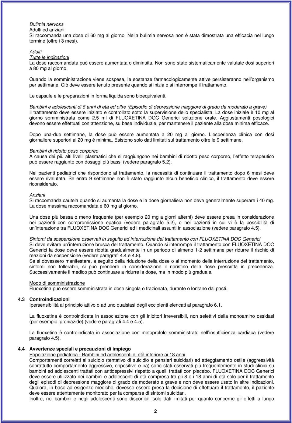 Quando la somministrazione viene sospesa, le sostanze farmacologicamente attive persisteranno nell organismo per settimane.