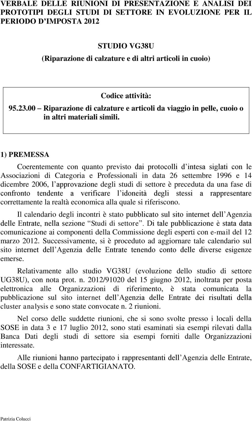 1) PREMESSA Coerentemente con quanto previsto dai protocolli d intesa siglati con le Associazioni di Categoria e Professionali in data 26 settembre 1996 e 14 dicembre 2006, l approvazione degli studi