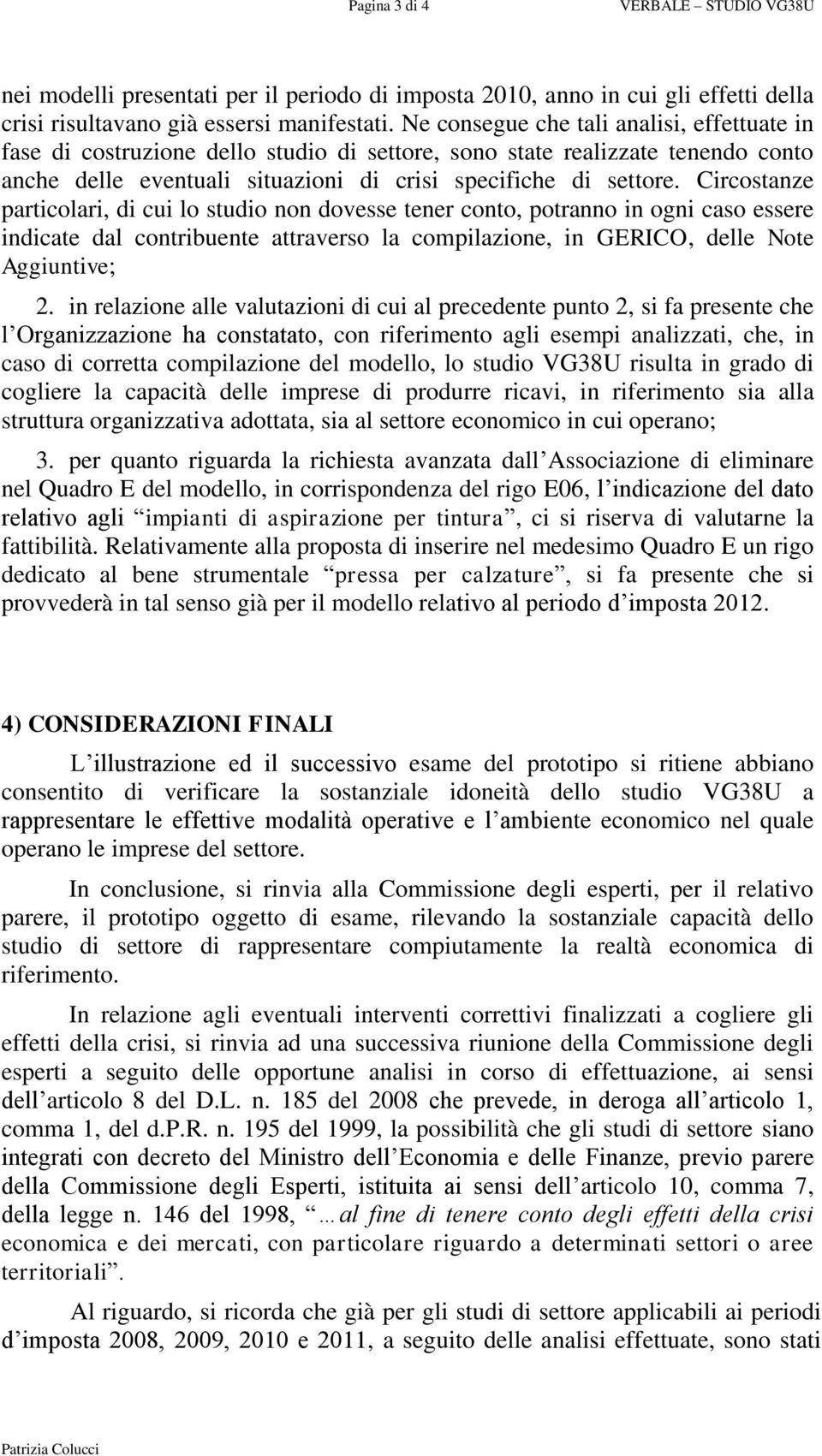 Circostanze particolari, di cui lo studio non dovesse tener conto, potranno in ogni caso essere indicate dal contribuente attraverso la compilazione, in GERICO, delle Note Aggiuntive; 2.