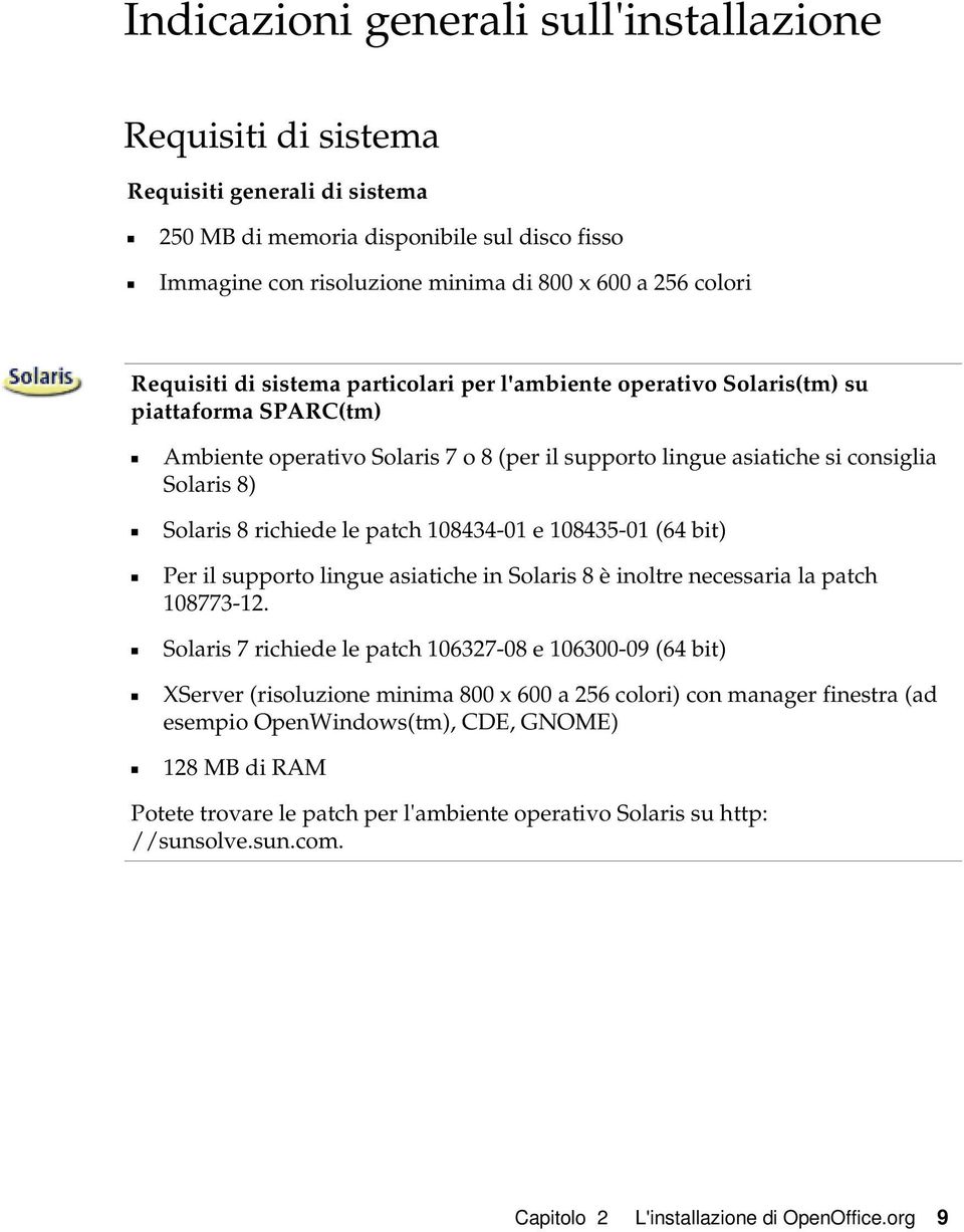 richiede le patch 108434-01 e 108435-01 (64 bit) Per il supporto lingue asiatiche in Solaris 8 è inoltre necessaria la patch 108773-12.