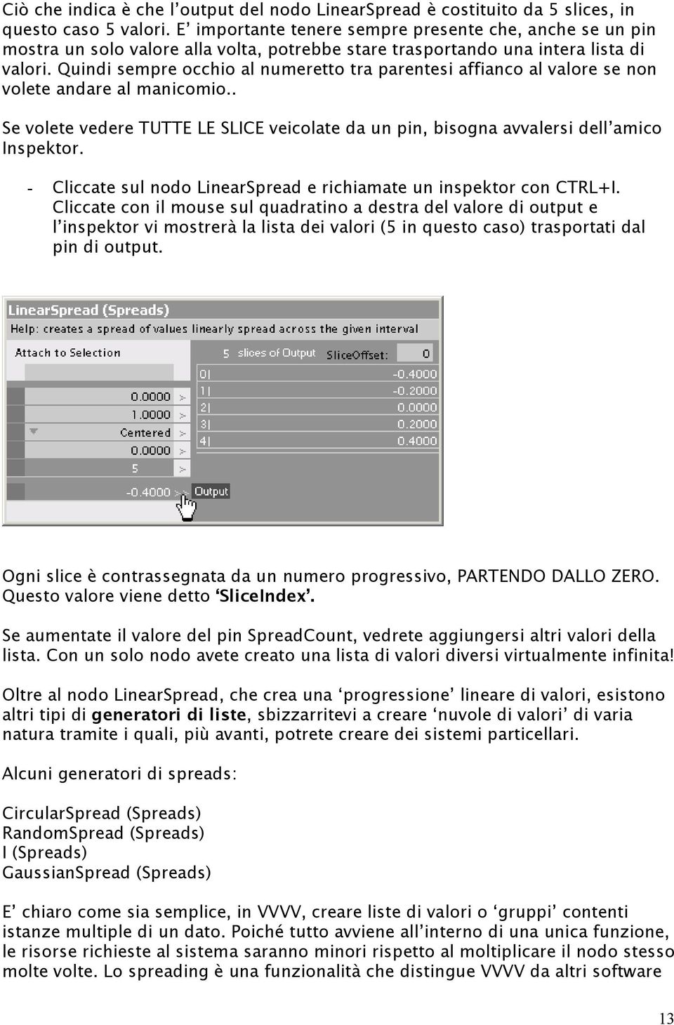 Quindi sempre occhio al numeretto tra parentesi affianco al valore se non volete andare al manicomio.. Se volete vedere TUTTE LE SLICE veicolate da un pin, bisogna avvalersi dell amico Inspektor.