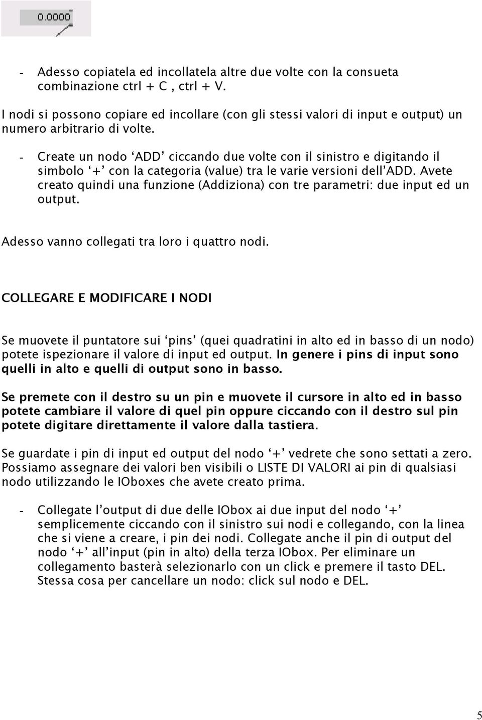 - Create un nodo ADD ciccando due volte con il sinistro e digitando il simbolo + con la categoria (value) tra le varie versioni dell ADD.