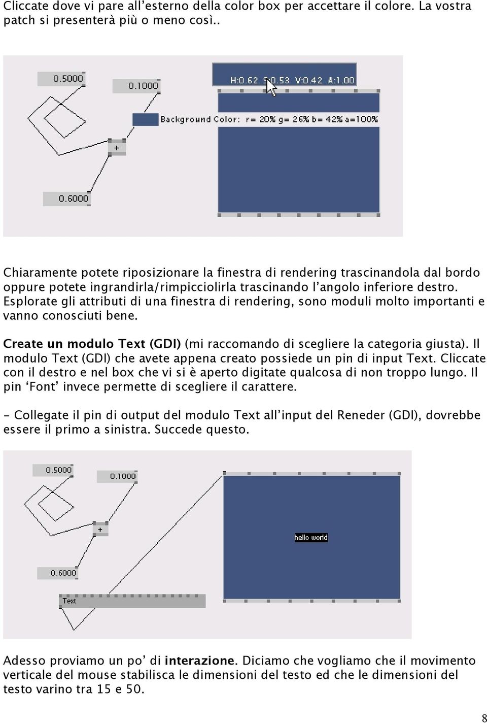 Esplorate gli attributi di una finestra di rendering, sono moduli molto importanti e vanno conosciuti bene. Create un modulo Text (GDI) (mi raccomando di scegliere la categoria giusta).