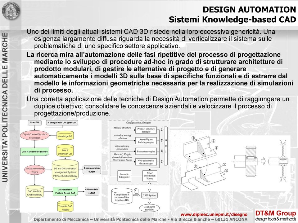 La ricerca mira all automazione delle fasi ripetitive del processo di progettazione mediante lo sviluppo di procedure ad-hoc in grado di strutturare architetture di prodotto modulari, di gestire le