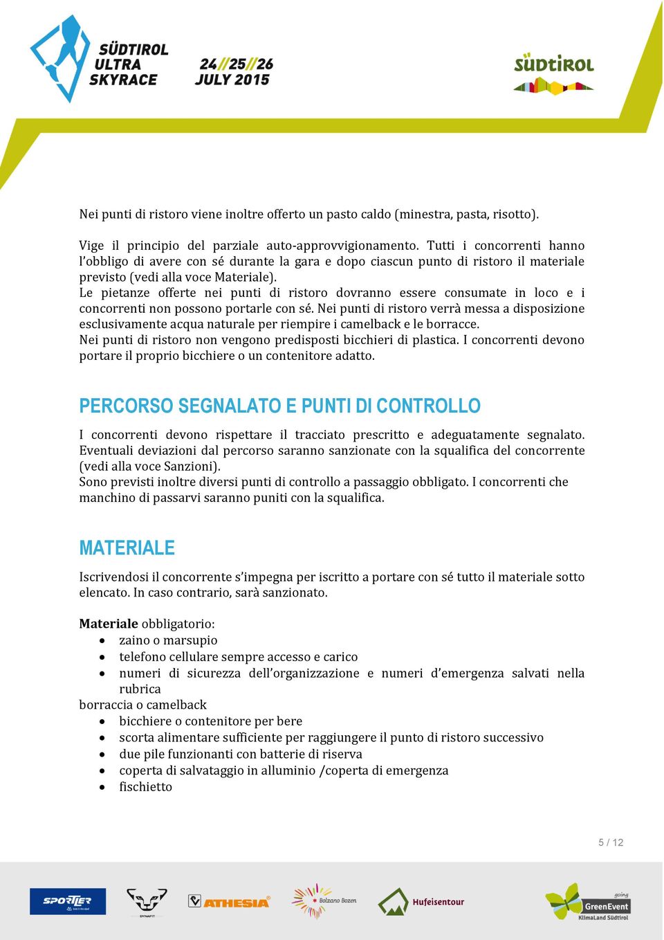 Le pietanze offerte nei punti di ristoro dovranno essere consumate in loco e i concorrenti non possono portarle con sé.