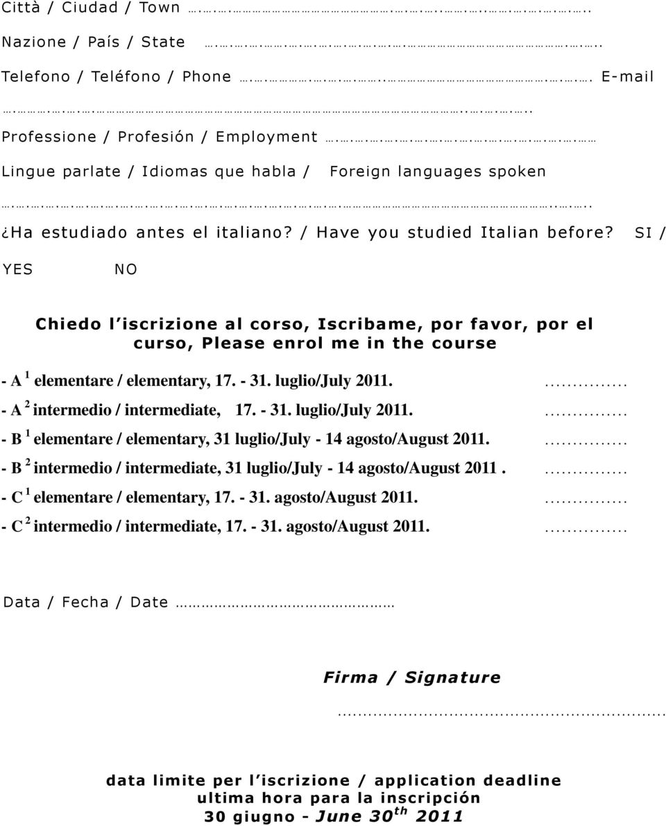 SI / YES NO Chiedo l iscrizione al corso, Iscribame, por favor, por el curso, Please enrol me in the course - A 1 elementare / elementary, 17. - 31. luglio/july 2011.