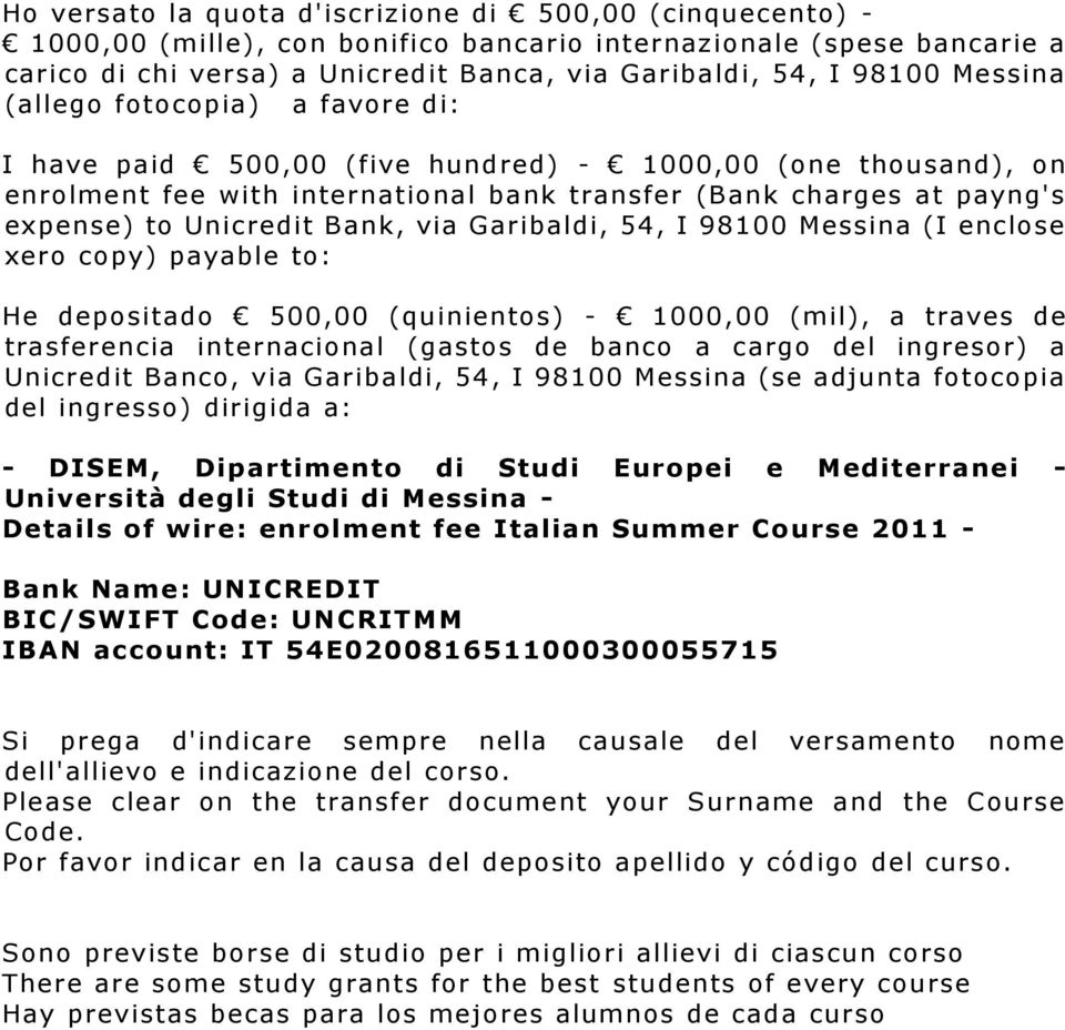 Bank, via Garibaldi, 54, I 98100 Messina (I enclose xero copy) payable to: He depositado 500,00 (quinientos) - 1000,00 (mil), a traves de trasferencia internacional (gastos de banco a cargo del