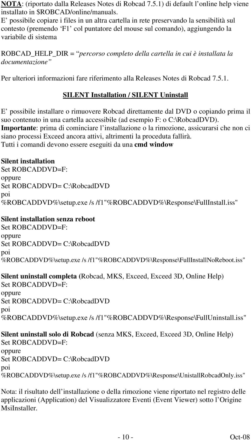 = percorso completo della cartella in cui è installata la documentazione Per ulteriori informazioni fare riferimento alla Releases Notes di Robcad 7.5.1.