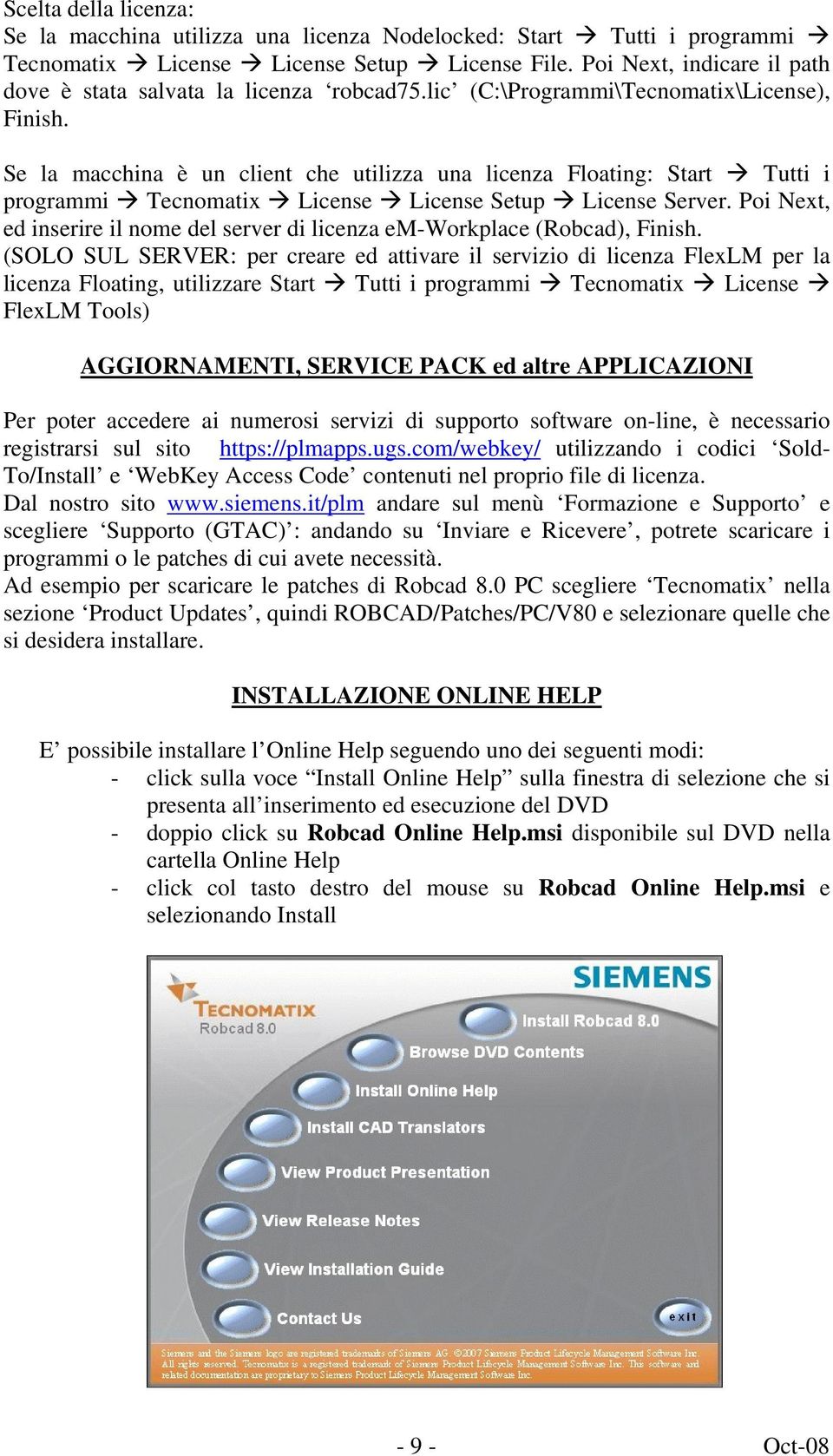 Se la macchina è un client che utilizza una licenza Floating: Start Tutti i programmi Tecnomatix License License Setup License Server.