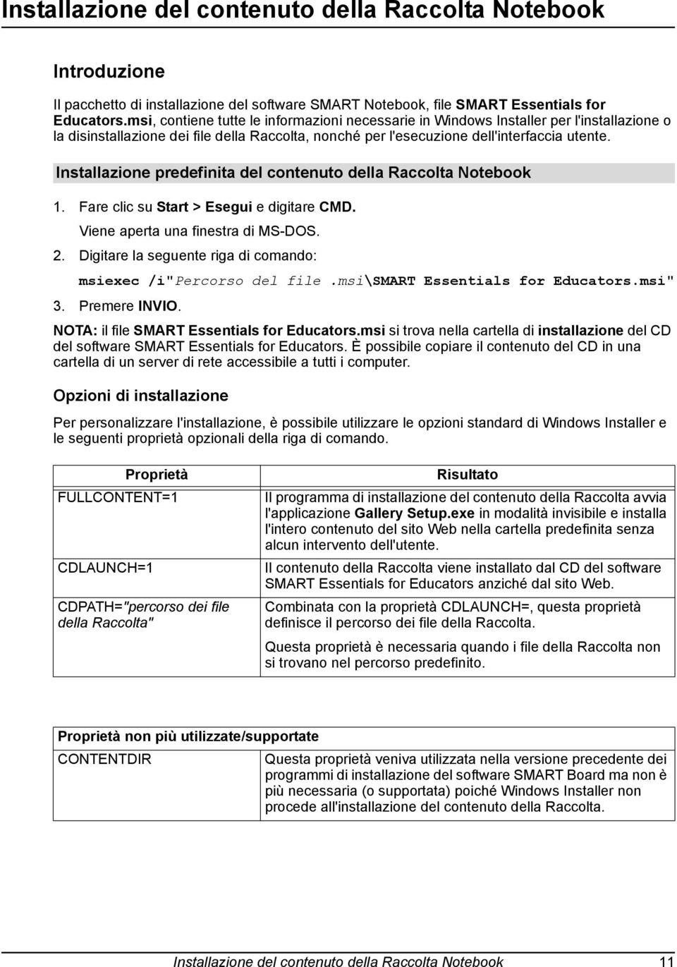 Installazione predefinita del contenuto della Raccolta Notebook 1. Fare clic su Start > Esegui e digitare CMD. Viene aperta una finestra di MS-DOS. 2.