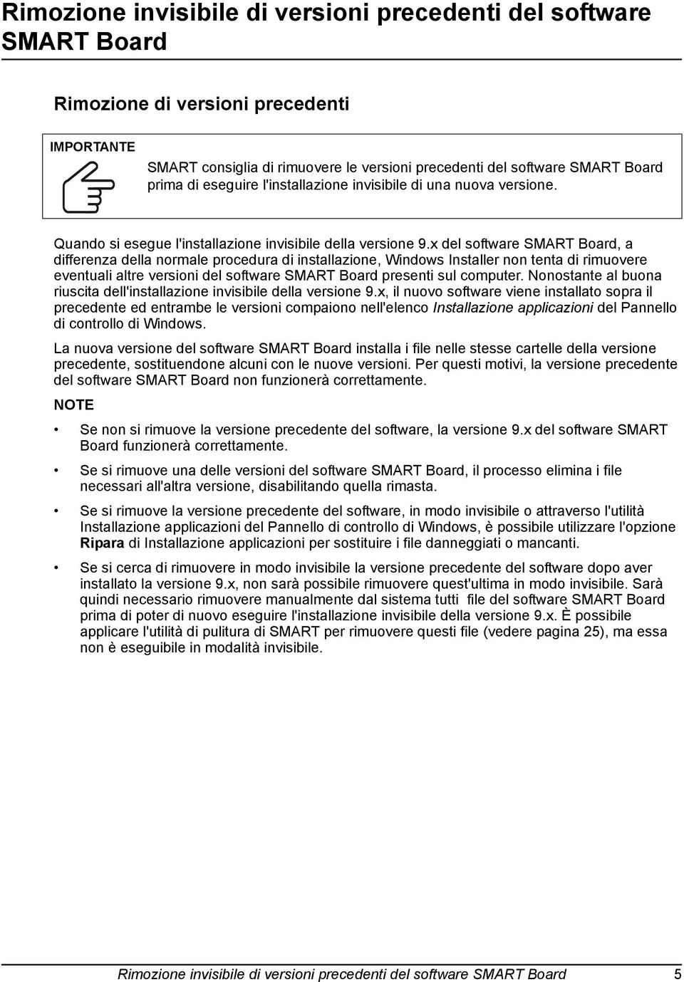 x del software SMART Board, a differenza della normale procedura di installazione, Windows Installer non tenta di rimuovere eventuali altre versioni del software SMART Board presenti sul computer.