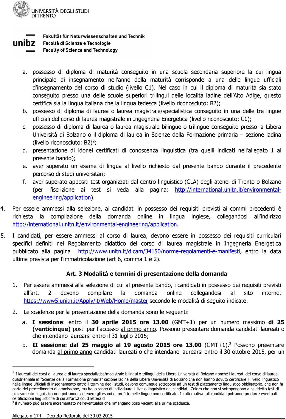 Nel caso in cui il diploma di maturità sia stato conseguito presso una delle scuole superiori trilingui delle località ladine dell Alto Adige, questo certifica sia la lingua italiana che la lingua