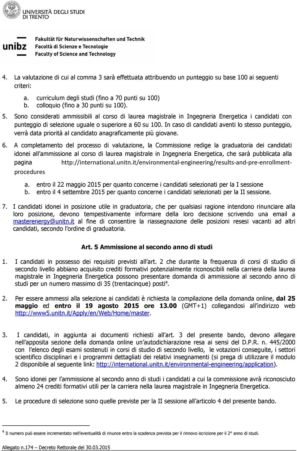 In caso di candidati aventi lo stesso punteggio, verrà data priorità al candidato anagraficamente più giovane. 6.