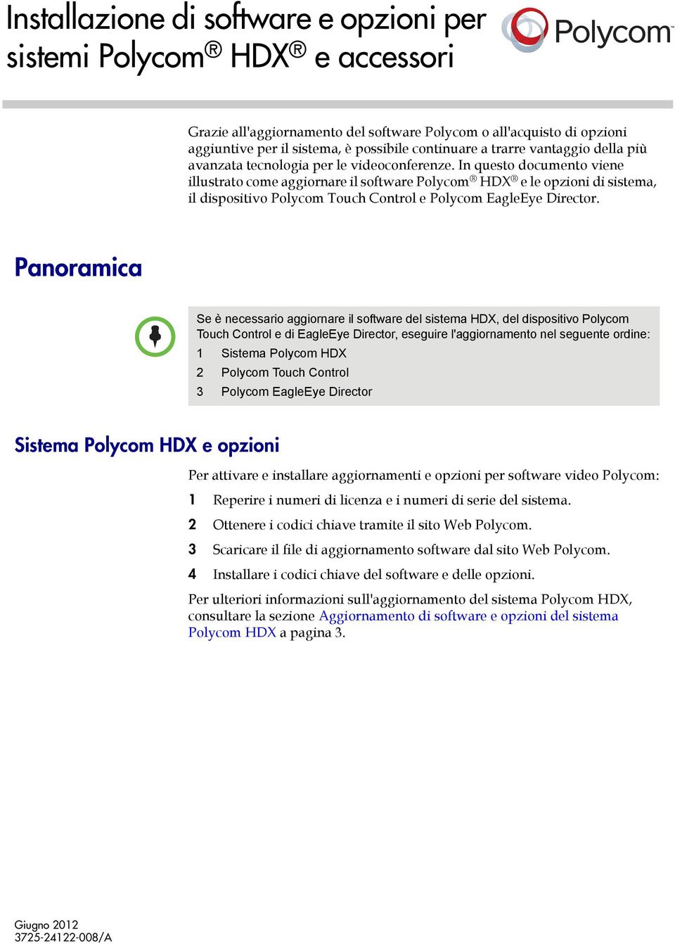 In questo documento viene illustrato come aggiornare il software Polycom HDX e le opzioni di sistema, il dispositivo Polycom Touch Control e Polycom EagleEye Director.