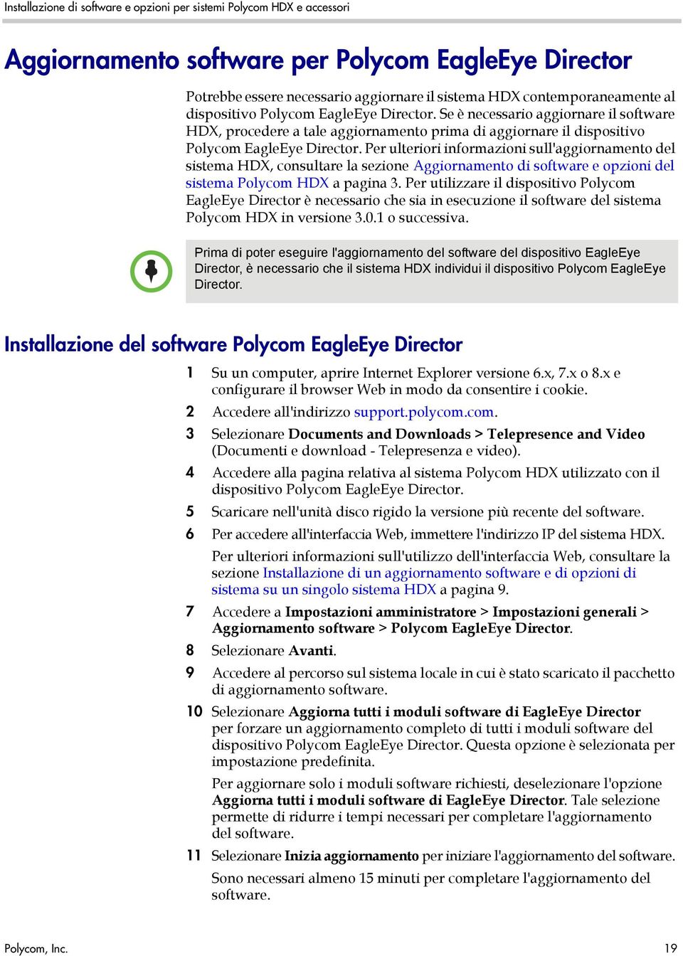 Per ulteriori informazioni sull'aggiornamento del sistema HDX, consultare la sezione Aggiornamento di software e opzioni del sistema Polycom HDX a pagina 3.