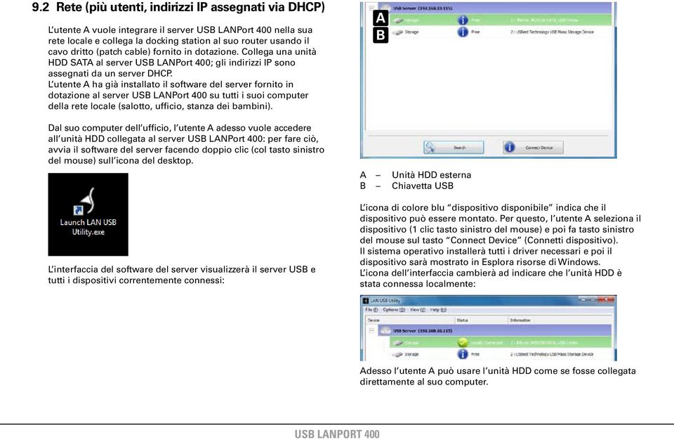 L utente ha già installato il software del server fornito in dotazione al server US LNPort 400 su tutti i suoi computer della rete locale (salotto, ufficio, stanza dei bambini).