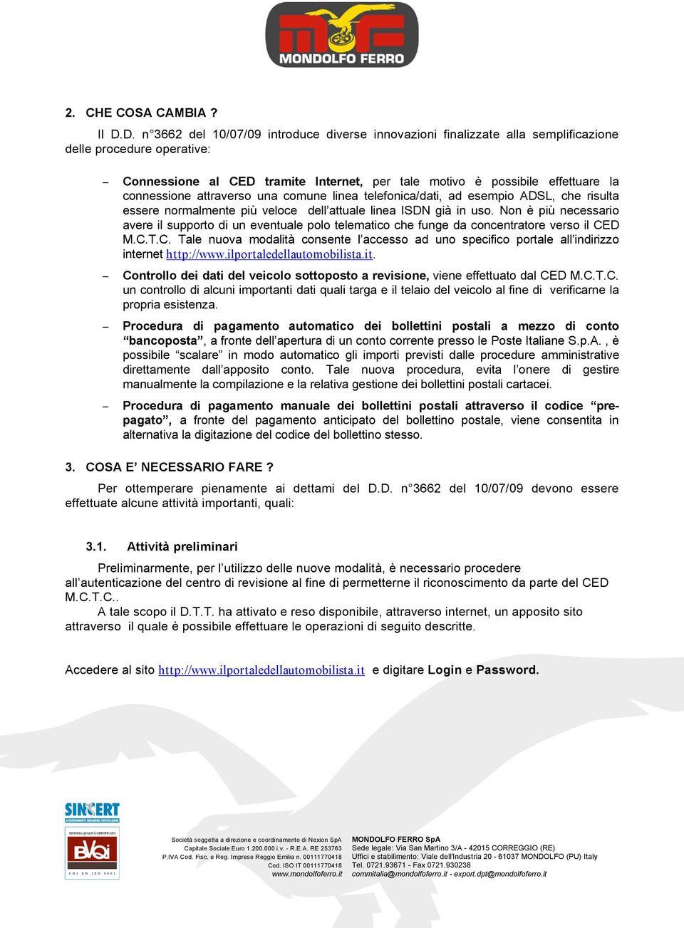 connessione attraverso una comune linea telefonica/dati, ad esempio ADSL, che risulta essere normalmente più veloce dell attuale linea ISDN già in uso.