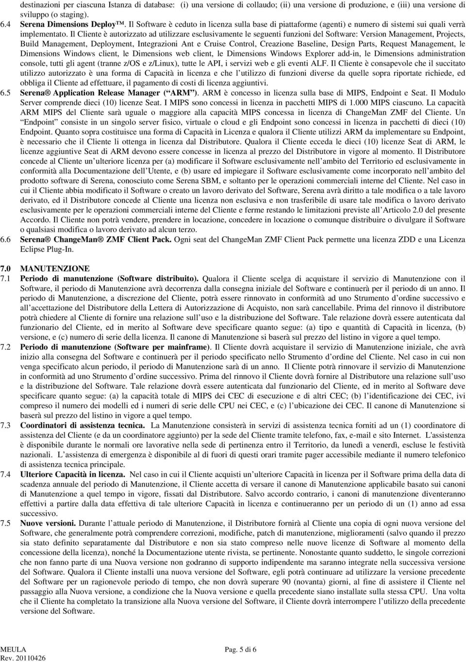 Il Cliente è autorizzato ad utilizzare esclusivamente le seguenti funzioni del Software: Version Management, Projects, Build Management, Deployment, Integrazioni Ant e Cruise Control, Creazione