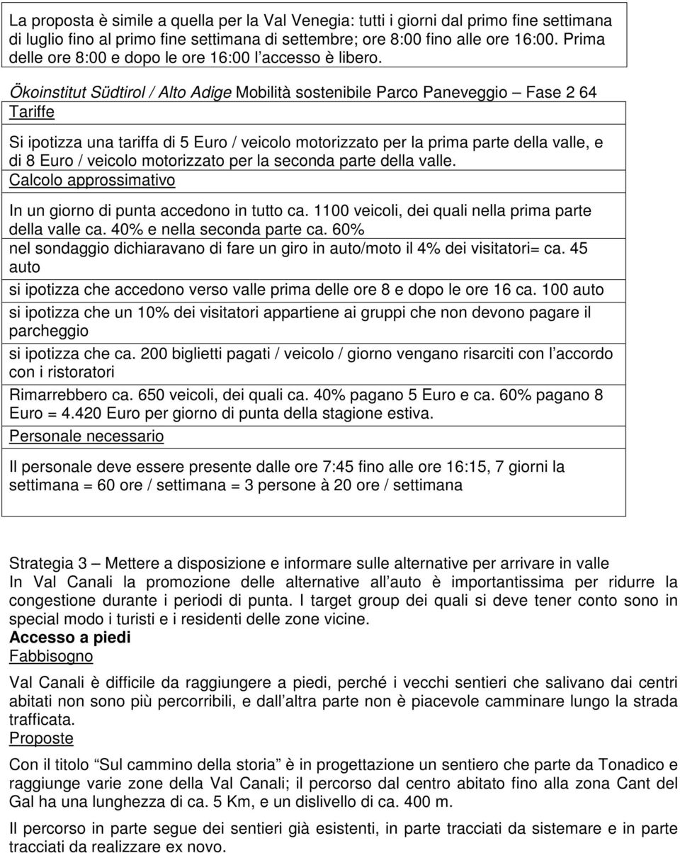 della valle, e di 8 Euro / veicolo motorizzato per la seconda parte della valle Calcolo approssimativo In un giorno di punta accedono in tutto ca 1100 veicoli, dei quali nella prima parte della valle