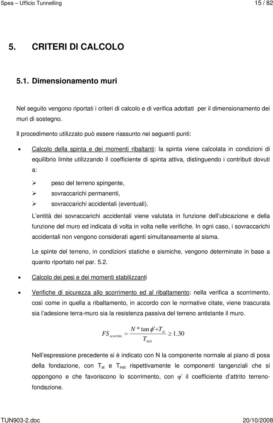 coefficiente di spinta attiva, distinguendo i contributi dovuti a: peso del terreno spingente, sovraccarichi permanenti, sovraccarichi accidentali (eventuali).