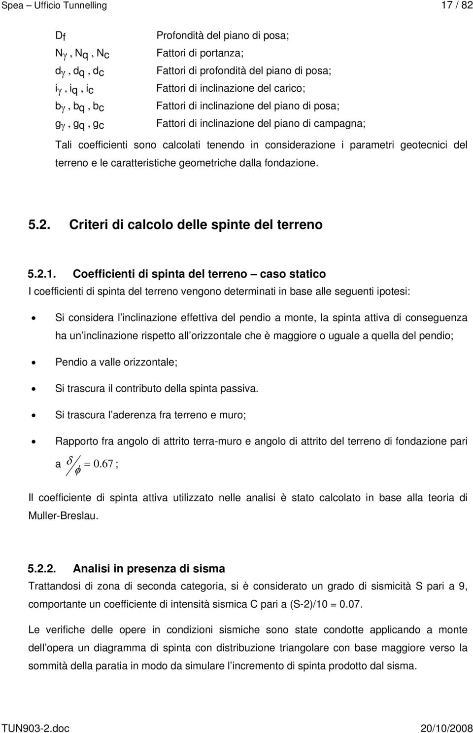 del terreno e le caratteristiche geometriche dalla fondazione. 5.2. Criteri di calcolo delle spinte del terreno 5.2.1.