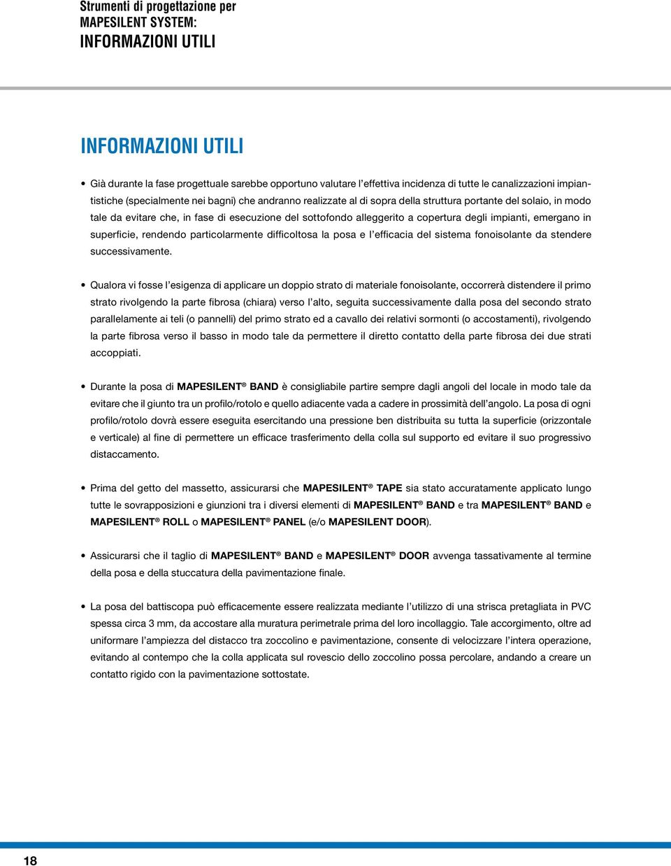 superficie, rendendo particolarmente difficoltosa la posa e l efficacia del sistema fonoisolante da stendere successivamente.