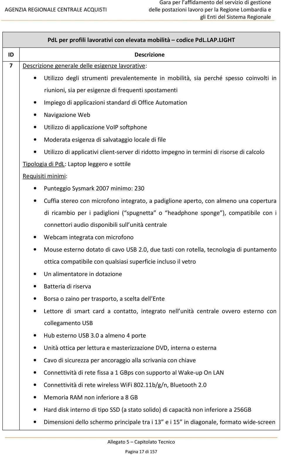 applicazioni standard di Office Automation Navigazione Web Utilizzo di applicazione VoIP softphone Moderata esigenza di salvataggio locale di file Utilizzo di applicativi client-server di ridotto