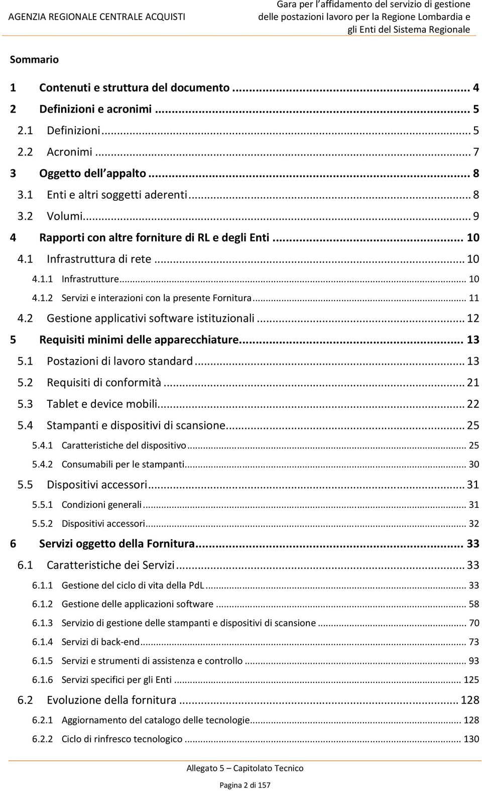 2 Gestione applicativi software istituzionali... 12 5 Requisiti minimi delle apparecchiature... 13 5.1 Postazioni di lavoro standard... 13 5.2 Requisiti di conformità... 21 5.3 Tablet e device mobili.