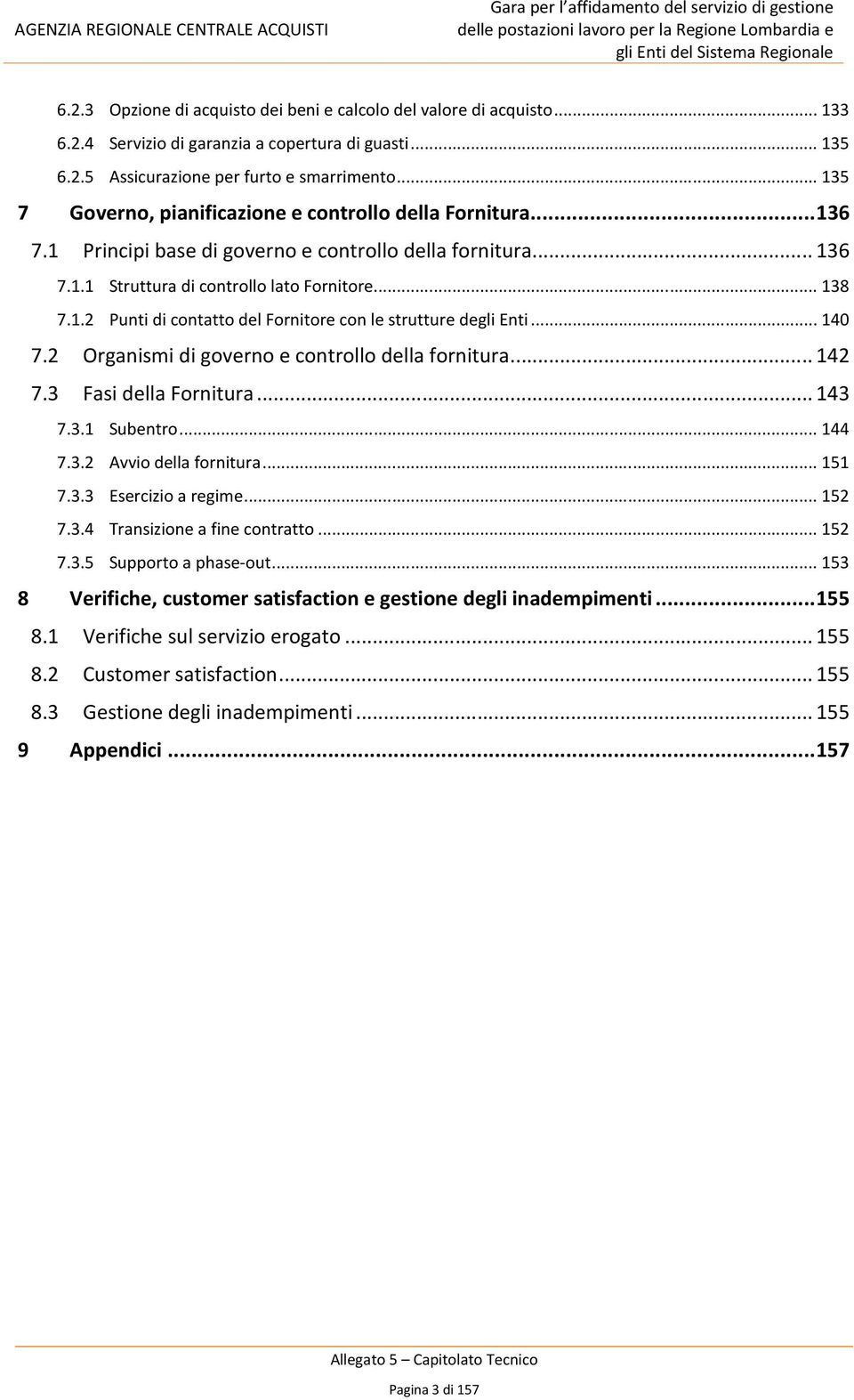 .. 140 7.2 Organismi di governo e controllo della fornitura... 142 7.3 Fasi della Fornitura... 143 7.3.1 Subentro... 144 7.3.2 Avvio della fornitura... 151 7.3.3 Esercizio a regime... 152 7.3.4 Transizione a fine contratto.