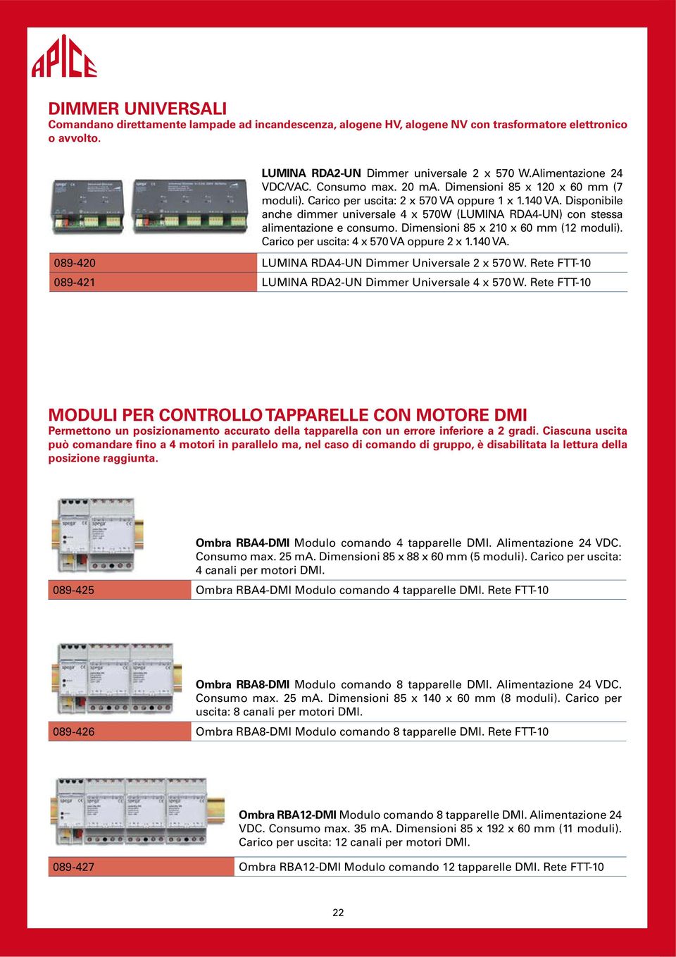 Disponibile anche dimmer universale 4 x 570W (LUMINA RDA4-UN) con stessa alimentazione e consumo. Dimensioni 85 x 210 x 60 mm (12 moduli). Carico per uscita: 4 x 570 VA oppure 2 x 1.140 VA.