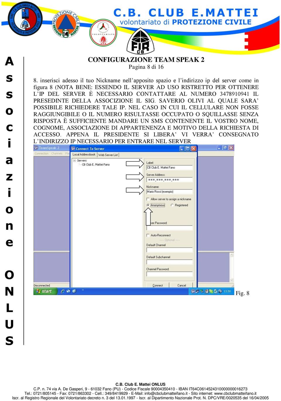 SERVER È NECESSARIO CONTATTARE AL NUMERO 3478910941 IL PRESEDINTE DELLA ASSOCIZIONE IL SIG. SAVERIO OLIVI AL QUALE SARA POSSIBILE RICHIEDERE TALE IP.