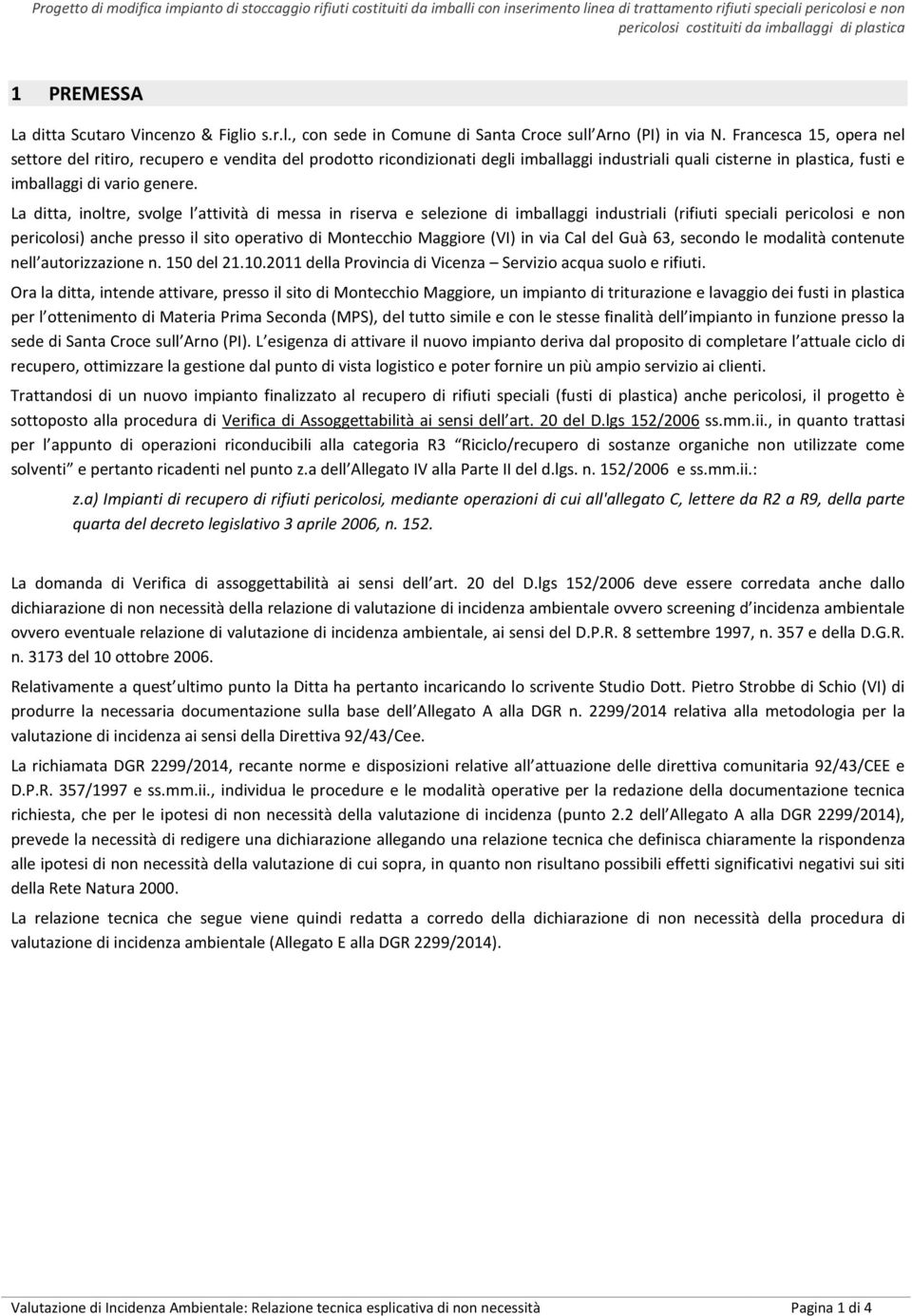 La ditta, inoltre, svolge l attività di messa in riserva e selezione di imballaggi industriali (rifiuti speciali pericolosi e non pericolosi) anche presso il sito operativo di Montecchio Maggiore