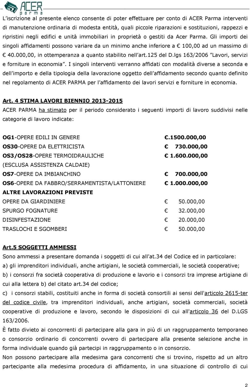 000,00, in ottemperanza a quanto stabilito nell art.125 del D.lgs 163/2006 Lavori, servizi e forniture in economia.